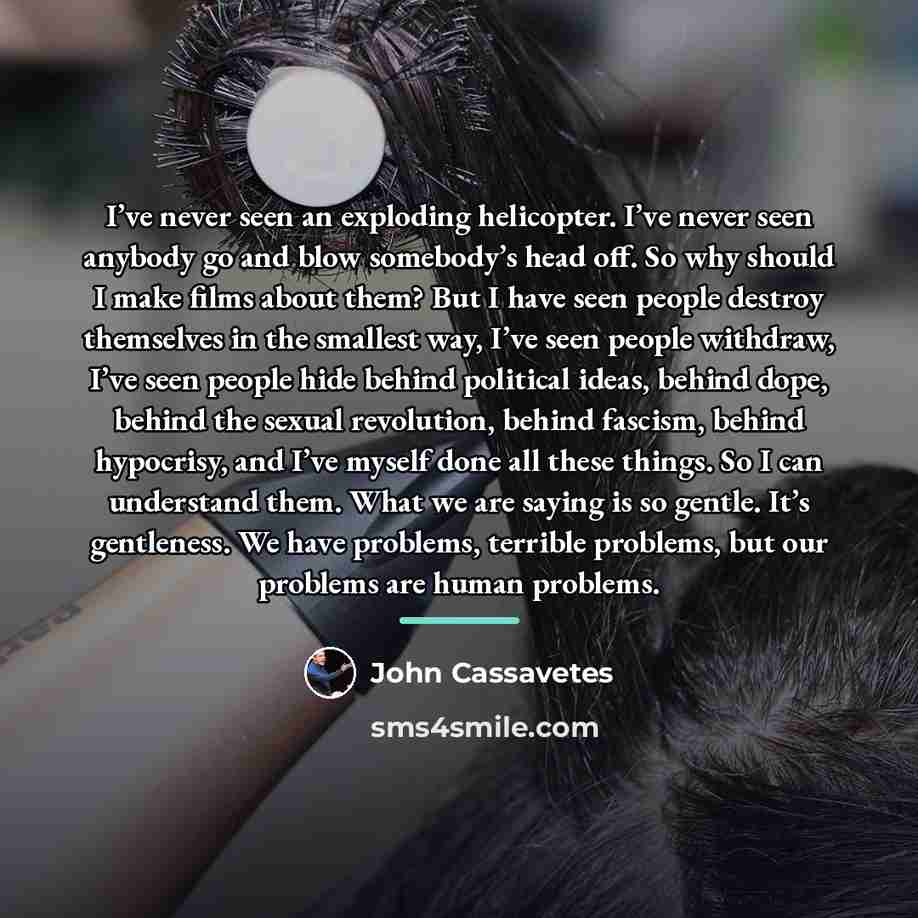 “I’ve never seen an exploding helicopter. I’ve never seen anybody…” quote by John Cassavetes