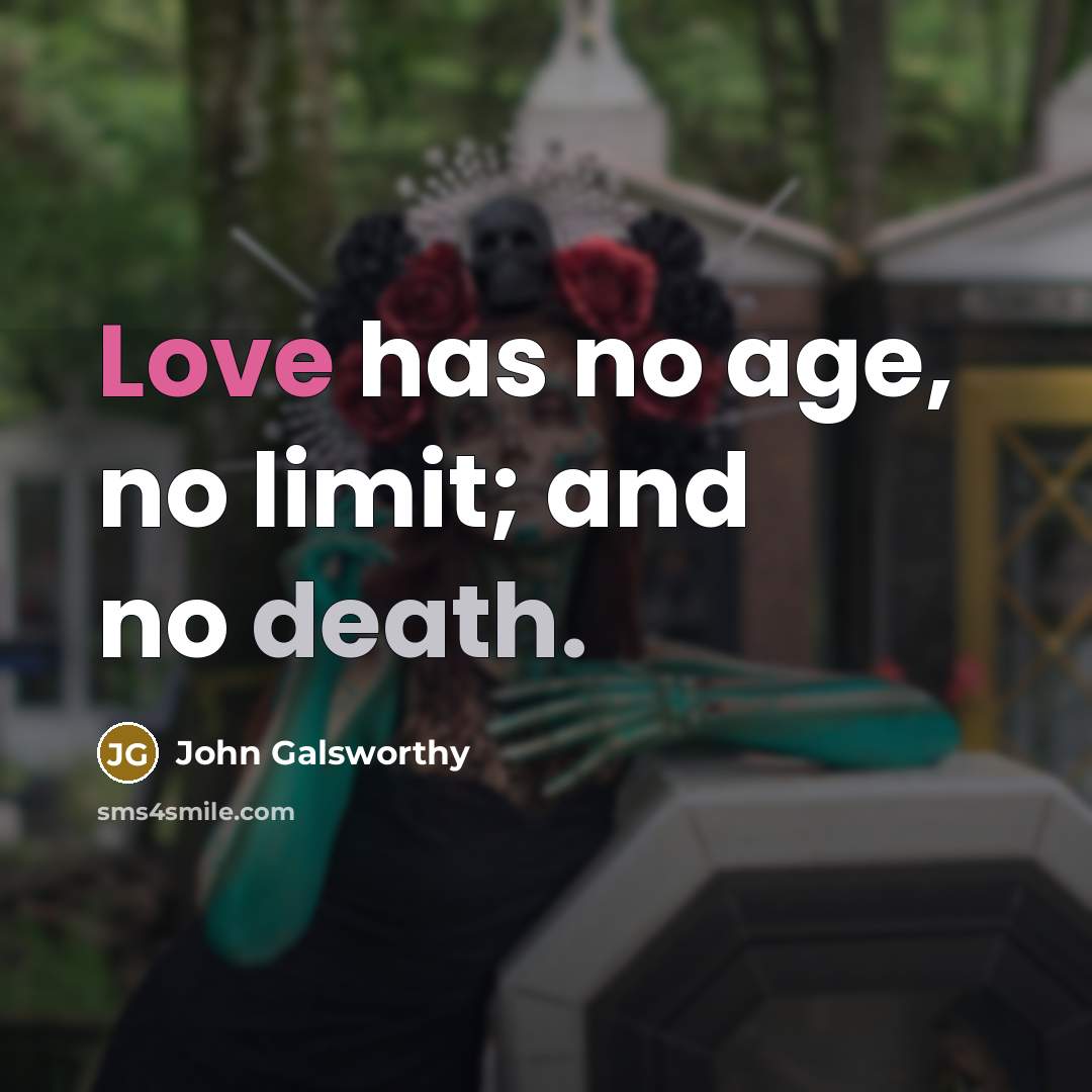 “Love has no age, no limit; and no death.…” quote by John Galsworthy