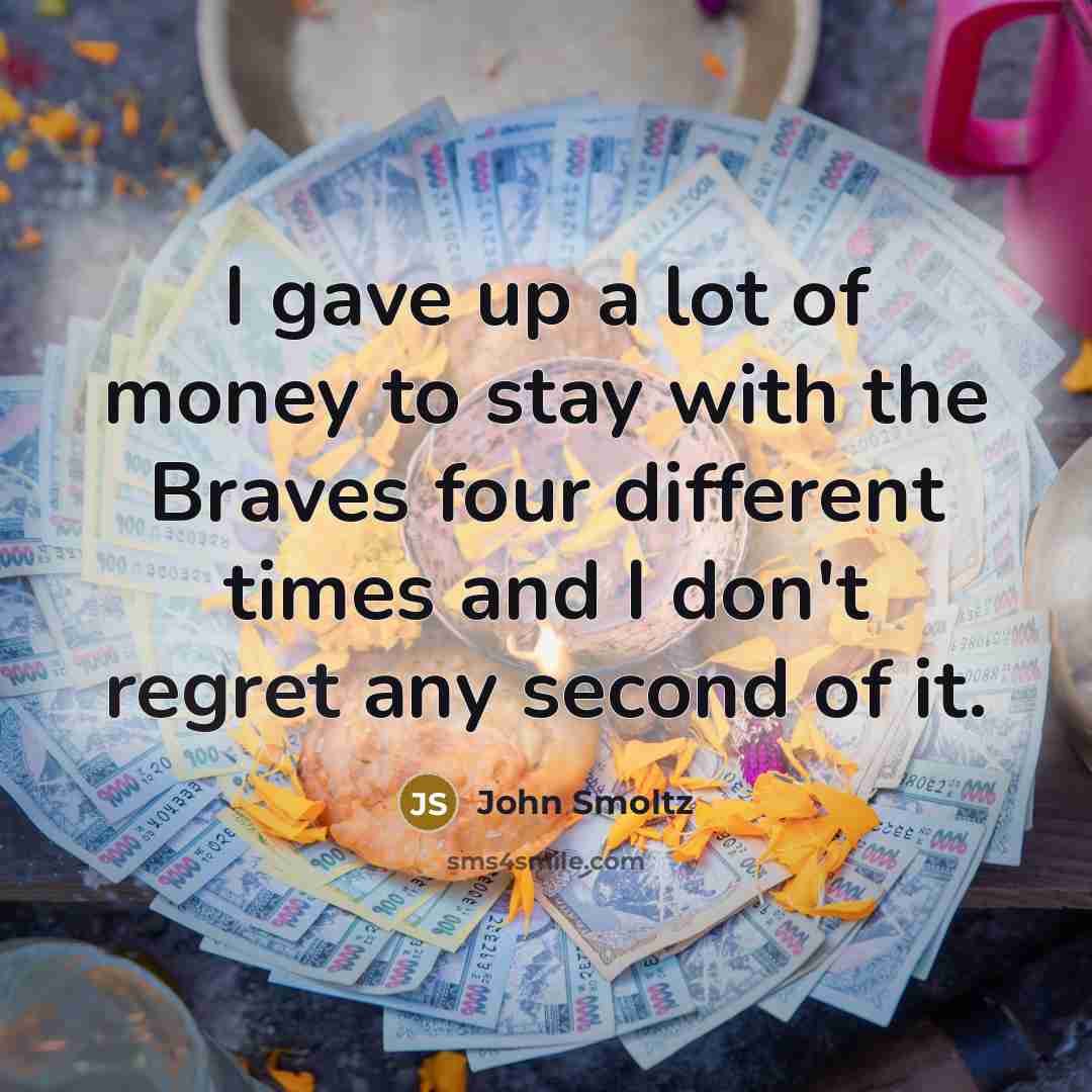 “I gave up a lot of money to stay with…” quote by John Smoltz
