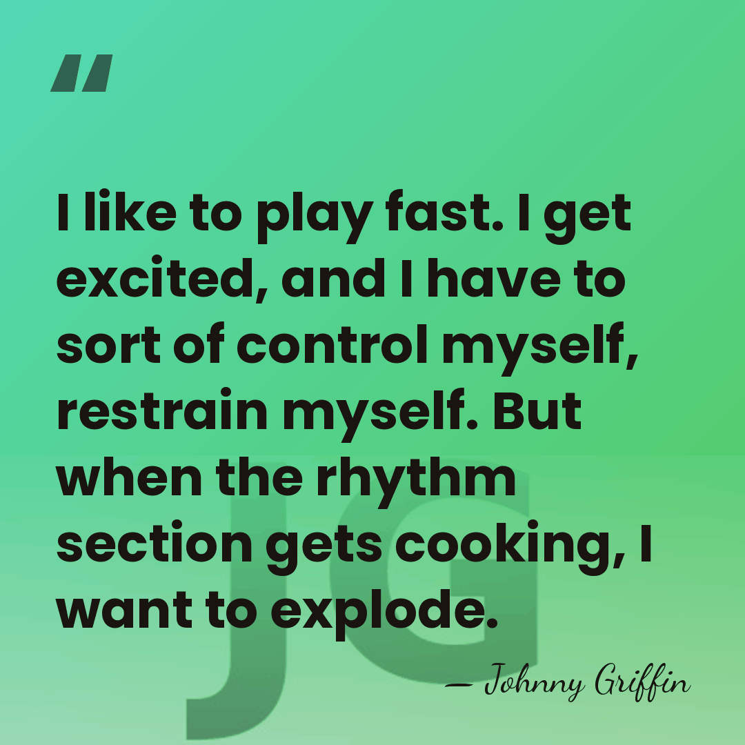 I like to play fast. I get excited, and I have to&hellip; - Johnny Griffin