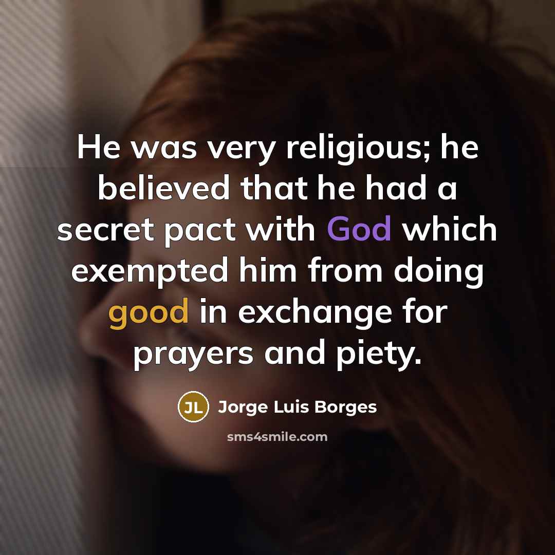 “He was very religious; he believed that he had a…” quote by Jorge Luis Borges