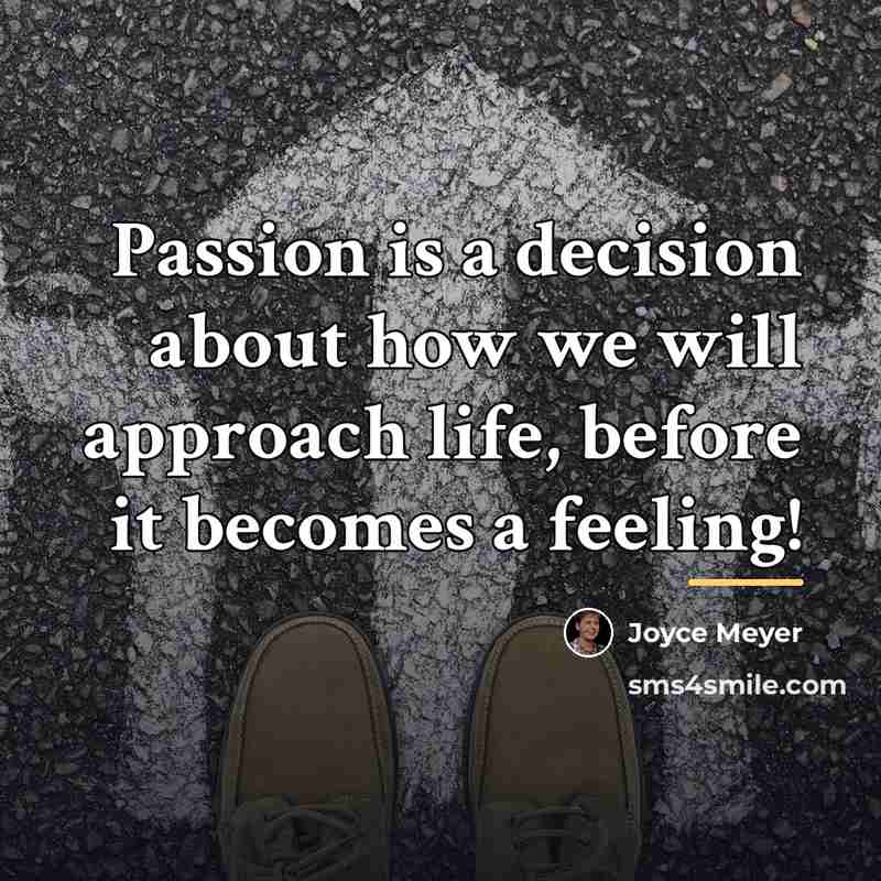 “Passion is a decision about how we will approach life,…” quote by Joyce Meyer