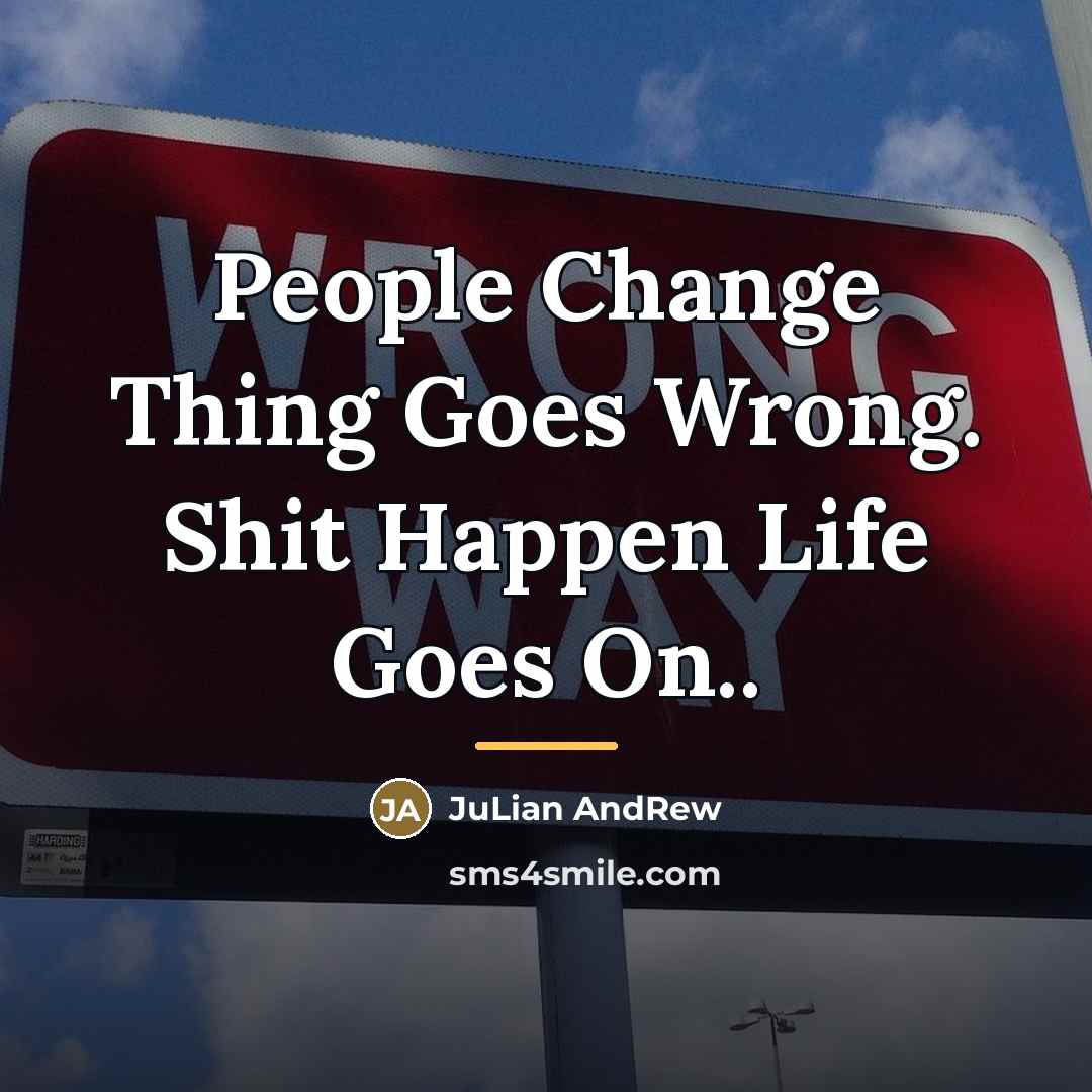 “People Change Thing Goes Wrong. Shit Happen Life Goes On..…” quote by Julian AndRew