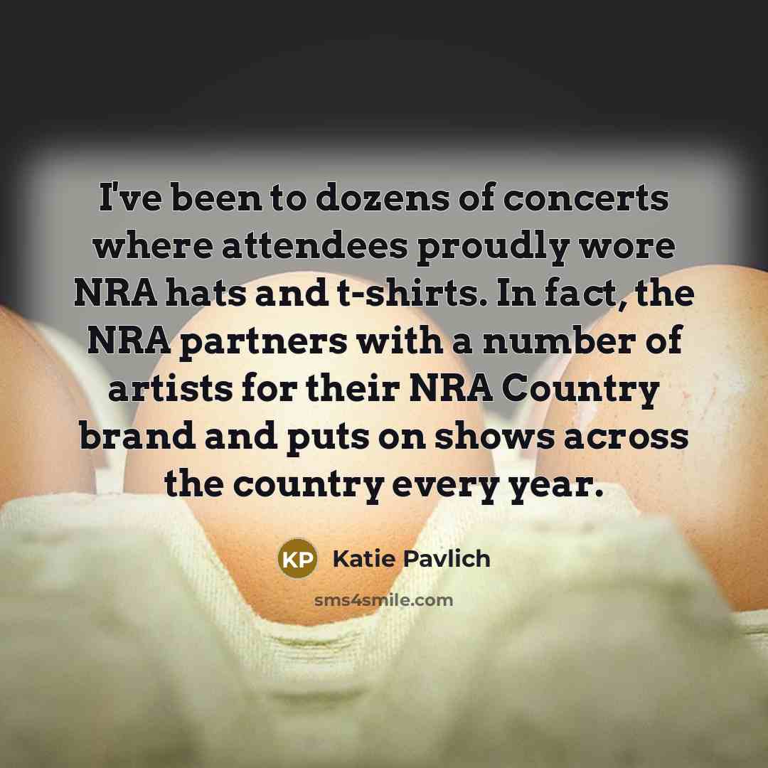“I've been to dozens of concerts where attendees proudly wore NRA hats and t-shirts. In fact, the NRA partners with a number of artists for their NRA Country brand and puts on shows across the country every year.” quote by Katie Pavlich
