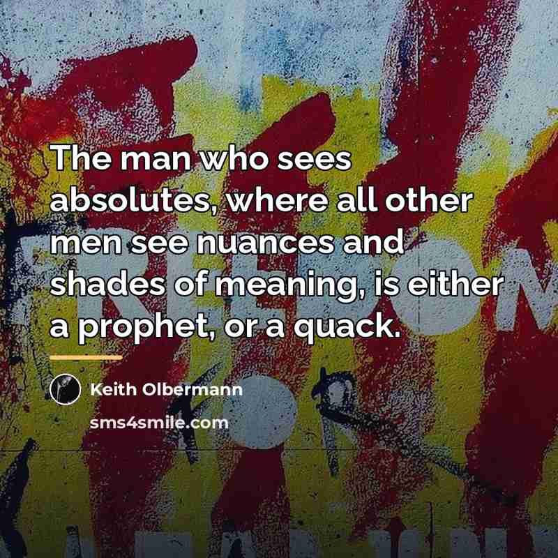 “The man who sees absolutes, where all other men see…” quote by Keith Olbermann