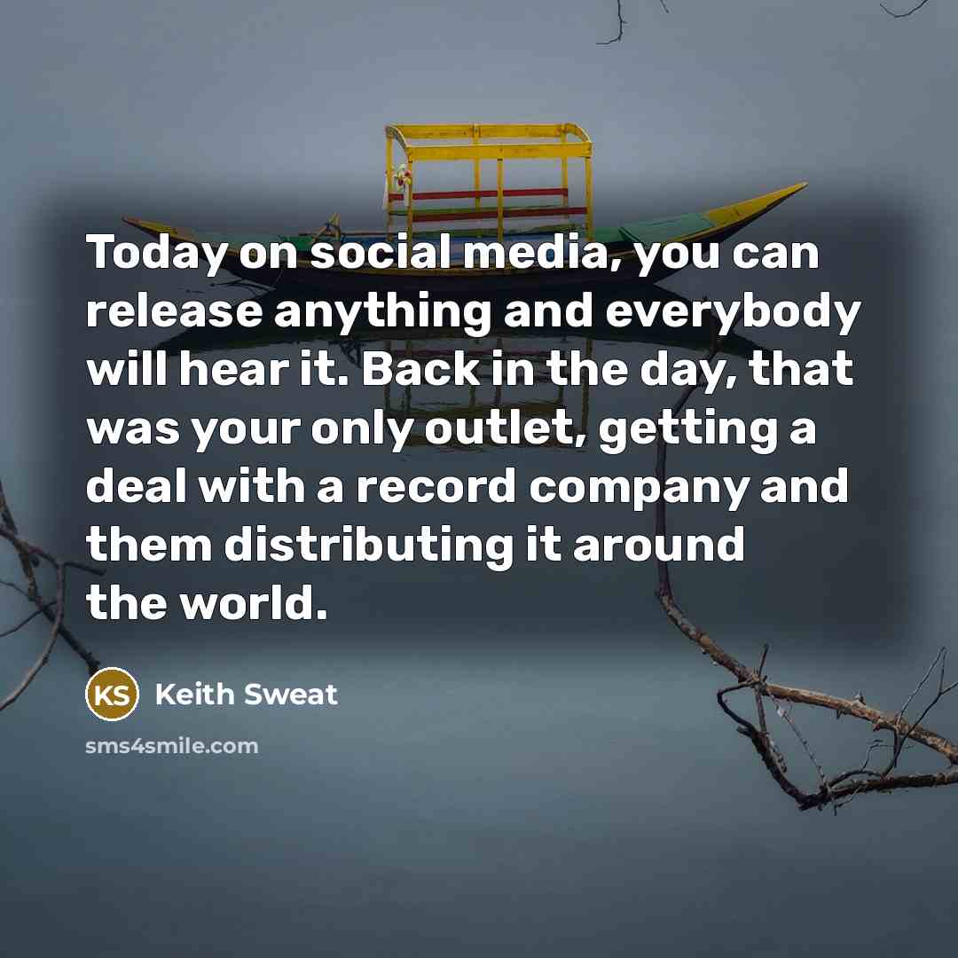 “Today on social media, you can release anything and everybody…” quote by Keith Sweat