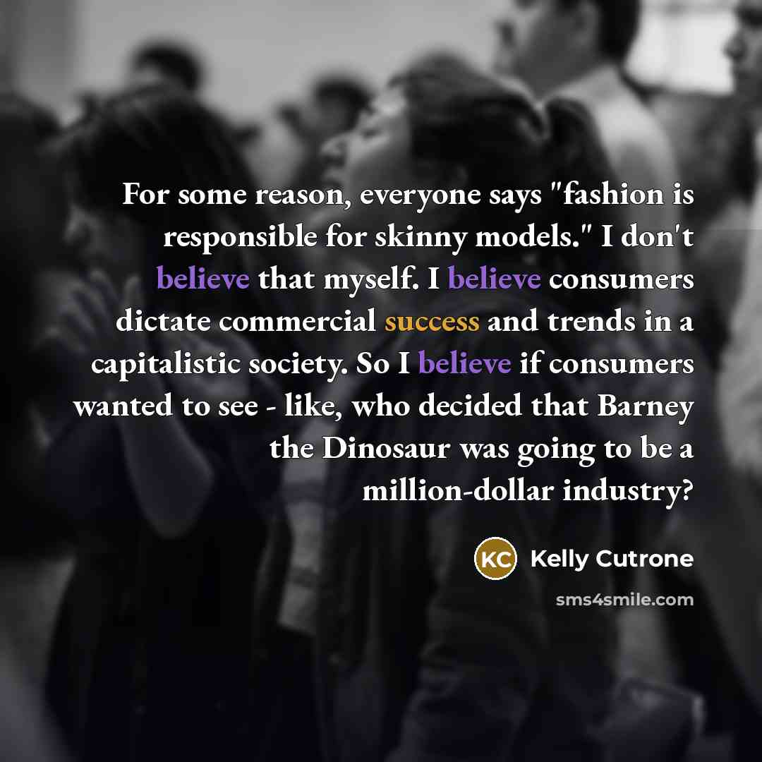 “For some reason, everyone says "fashion is responsible for skinny…” quote by Kelly Cutrone