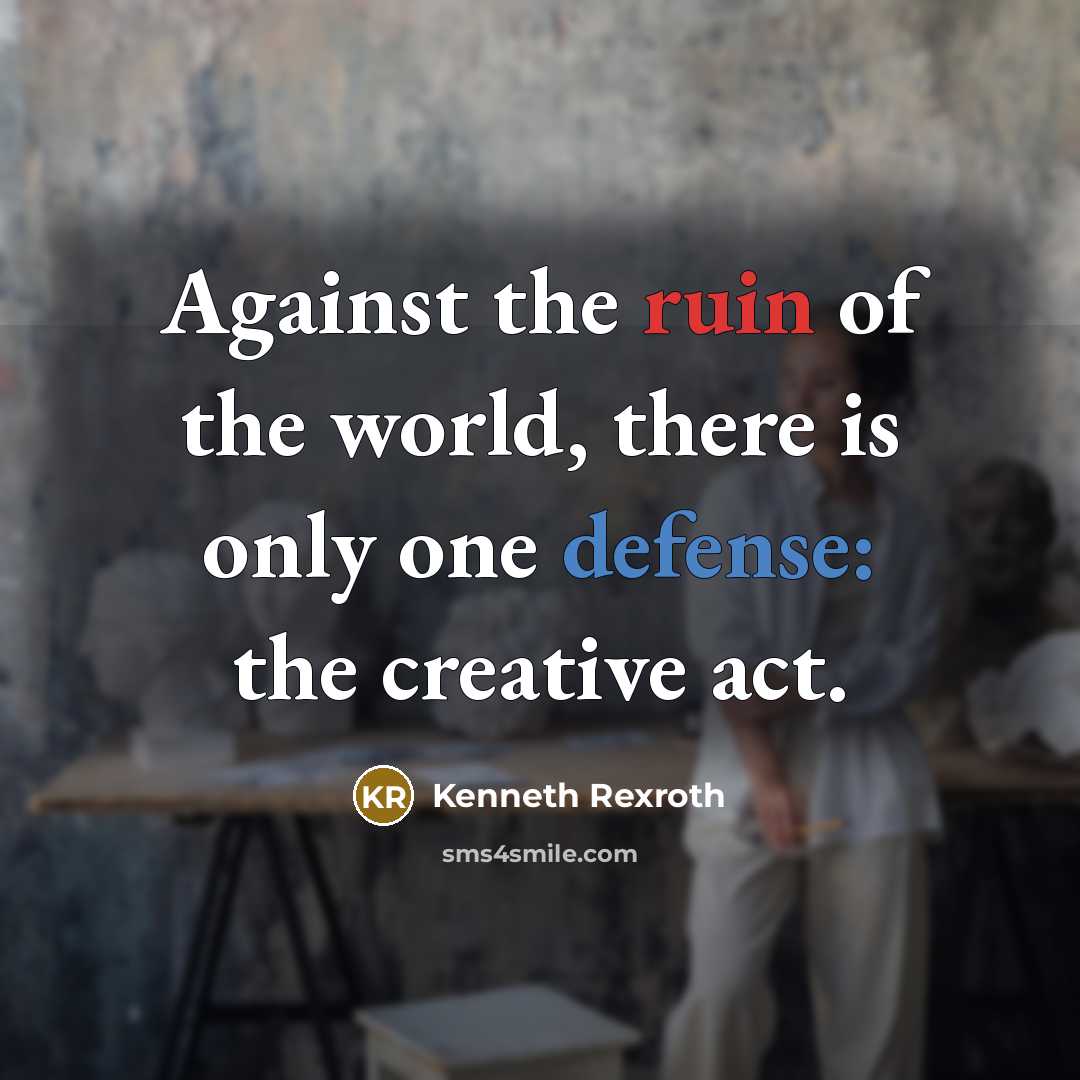 “Against the ruin of the world, there is only one…” quote by Kenneth Rexroth