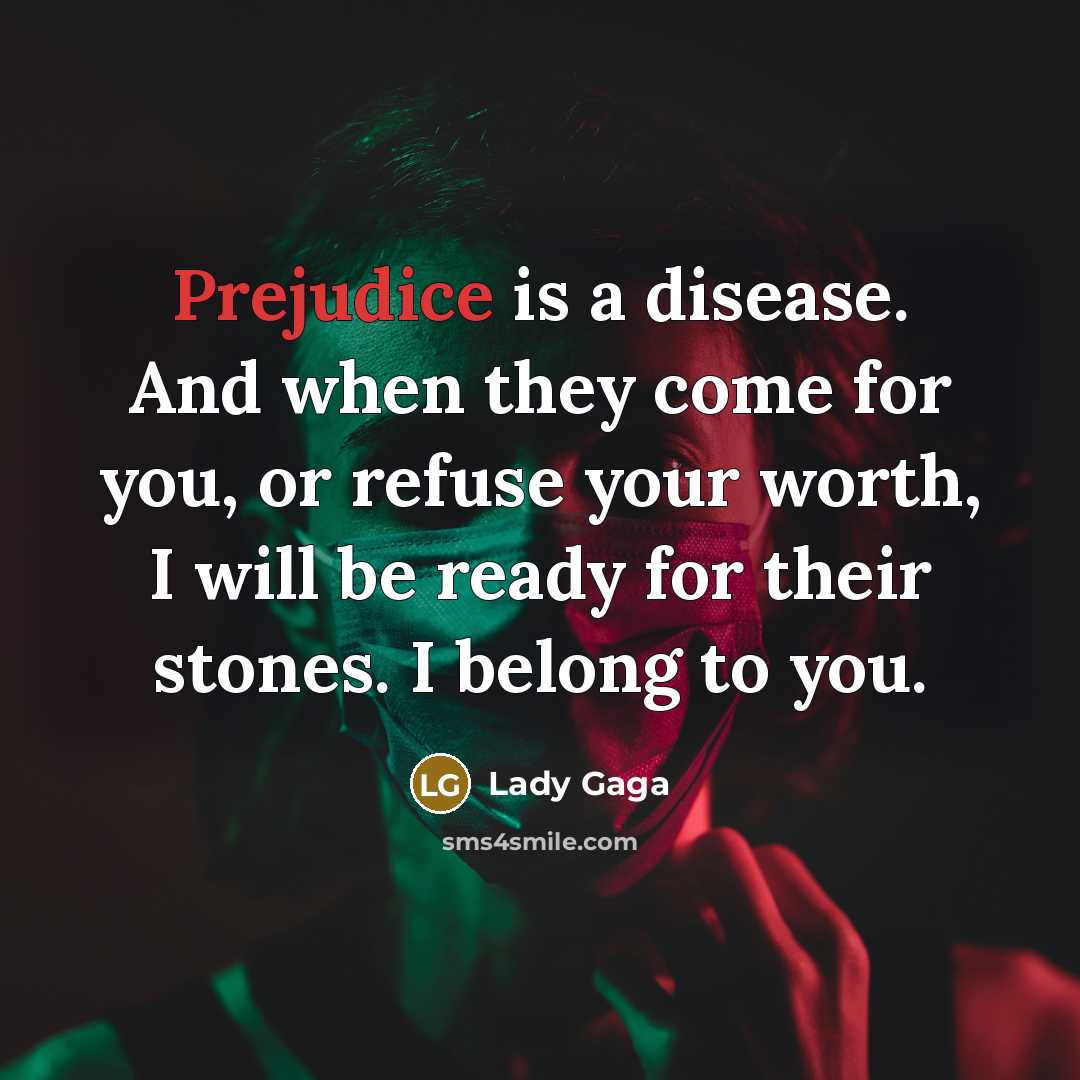 “Prejudice is a disease. And when they come for you,…” quote by Lady Gaga