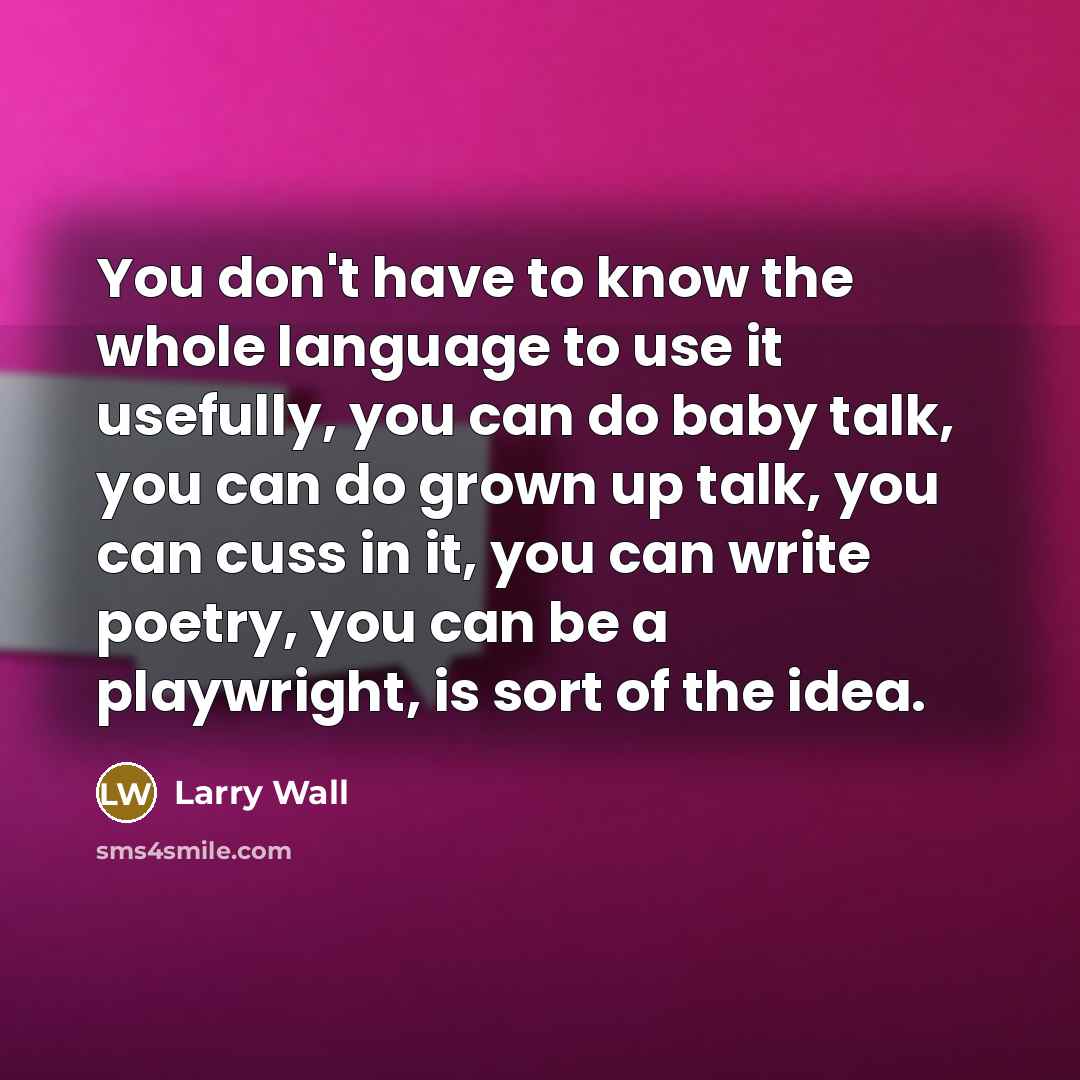 “You don't have to know the whole language to use…” quote by Larry Wall