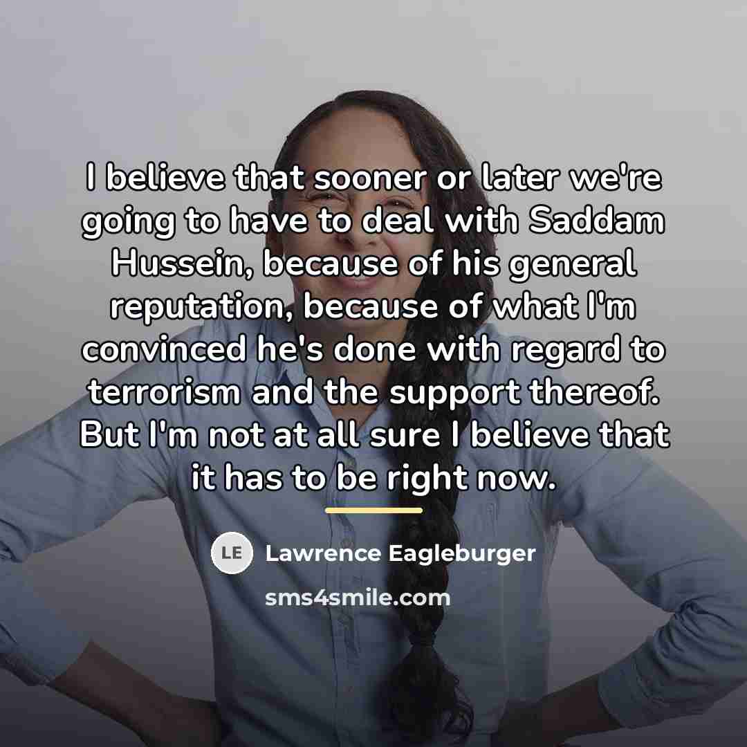 “I believe that sooner or later we're going to have…” quote by Lawrence Eagleburger