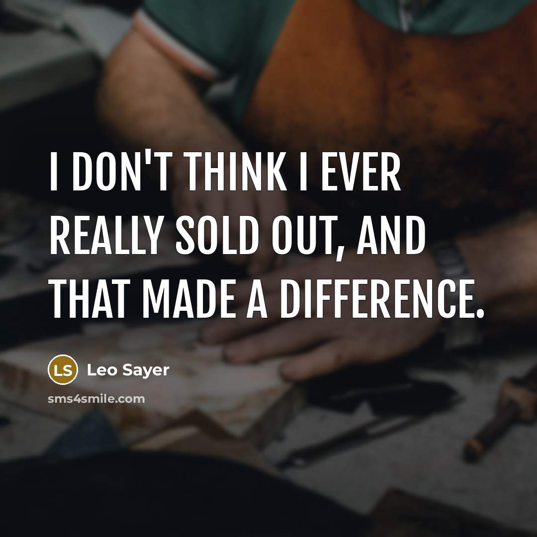“I don't think I ever really sold out, and that…” quote by Leo Sayer