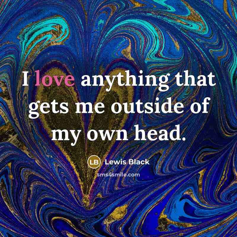 “I love anything that gets me outside of my own…” quote by Lewis Black