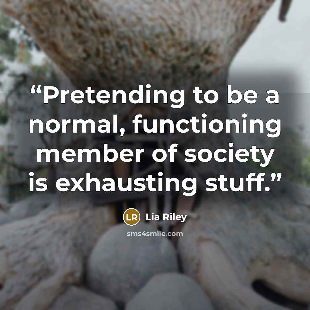 “Pretending to be a normal, functioning member of society is exhausting stuff.” quote by Lia Riley