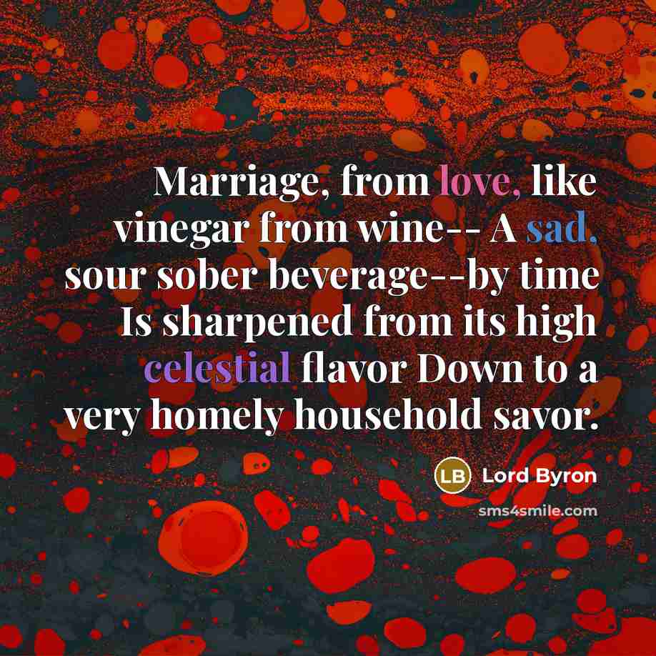 “Marriage, from love, like vinegar from wine-- A sad, sour…” quote by Lord Byron