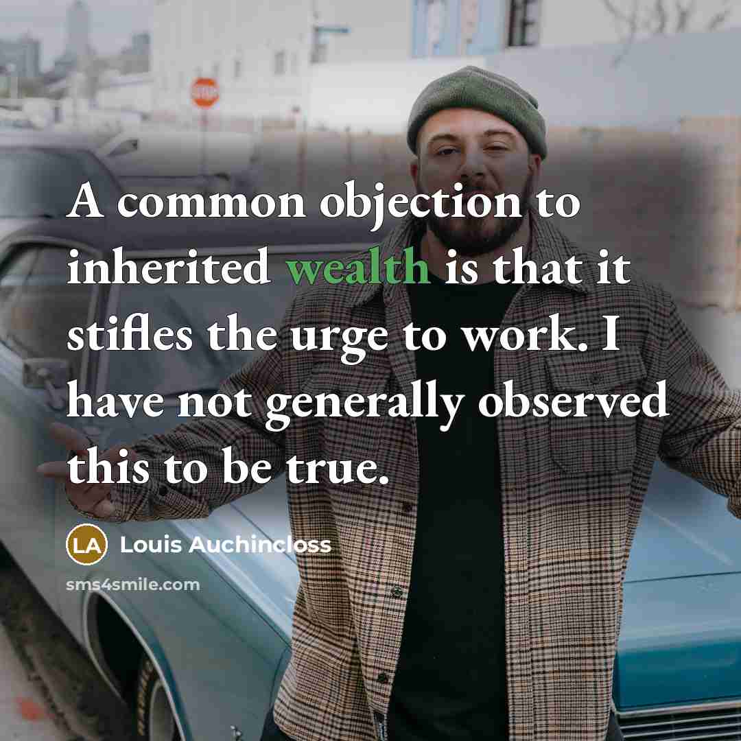 “A common objection to inherited wealth is that it stifles…” quote by Louis Auchincloss