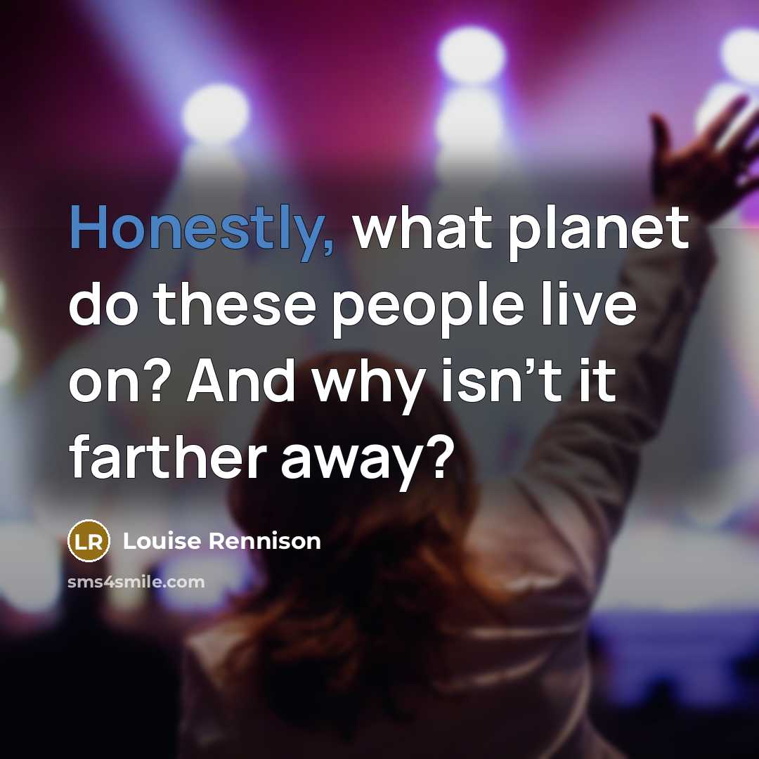 “Honestly, what planet do these people live on? And why…” quote by Louise Rennison