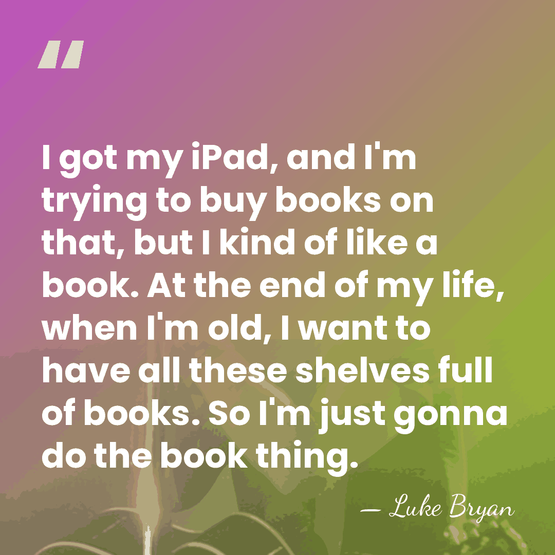 I got my iPad, and I'm trying to buy books on that,&hellip; - Luke Bryan