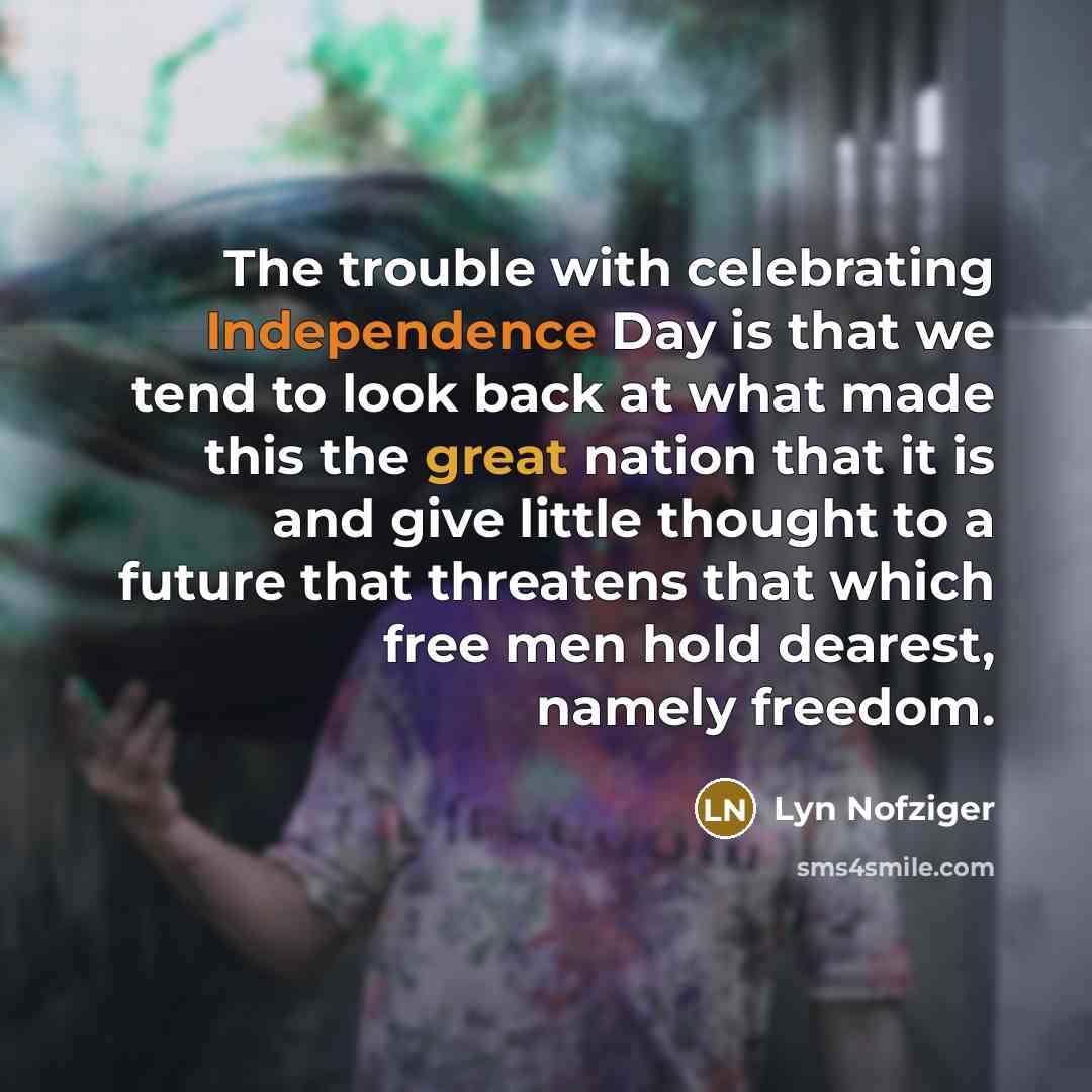 “The trouble with celebrating Independence Day is that we tend…” quote by Lyn Nofziger