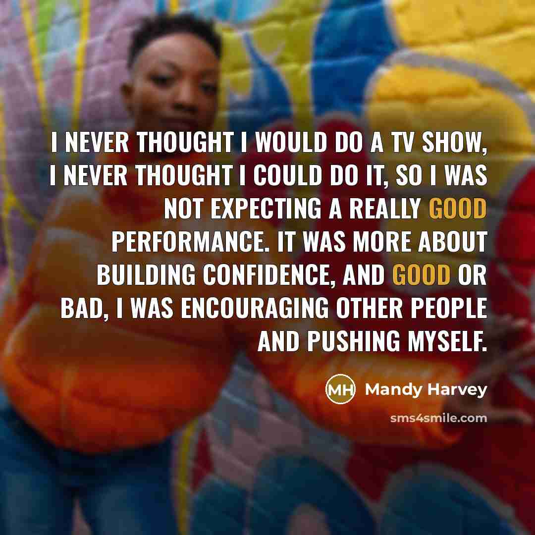 “I never thought I would do a TV show, I…” quote by Mandy Harvey