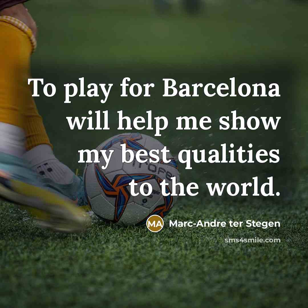 “To play for Barcelona will help me show my best qualities to the world.” quote by Marc-Andre ter Stegen