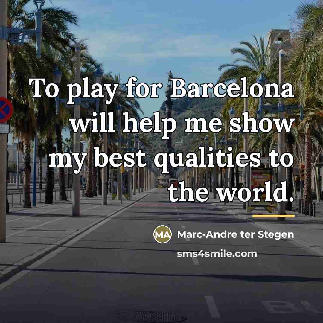 “To play for Barcelona will help me show my best…” quote by Marc-Andre ter Stegen