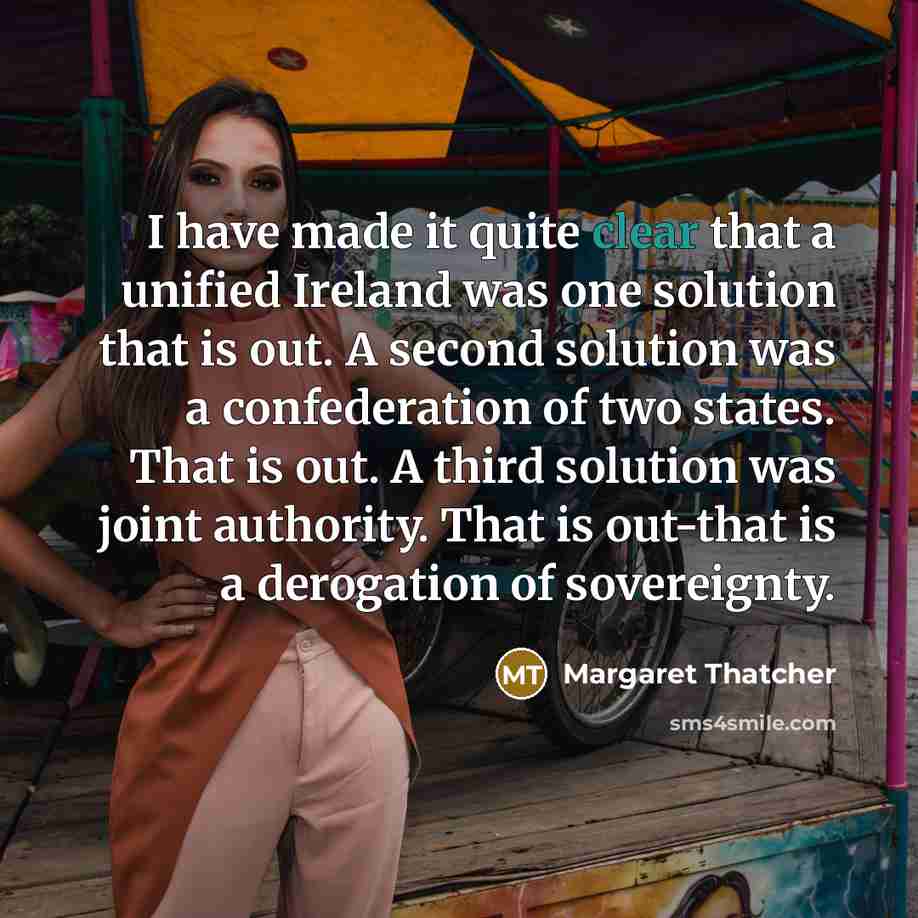 “I have made it quite clear that a unified Ireland…” quote by Margaret Thatcher