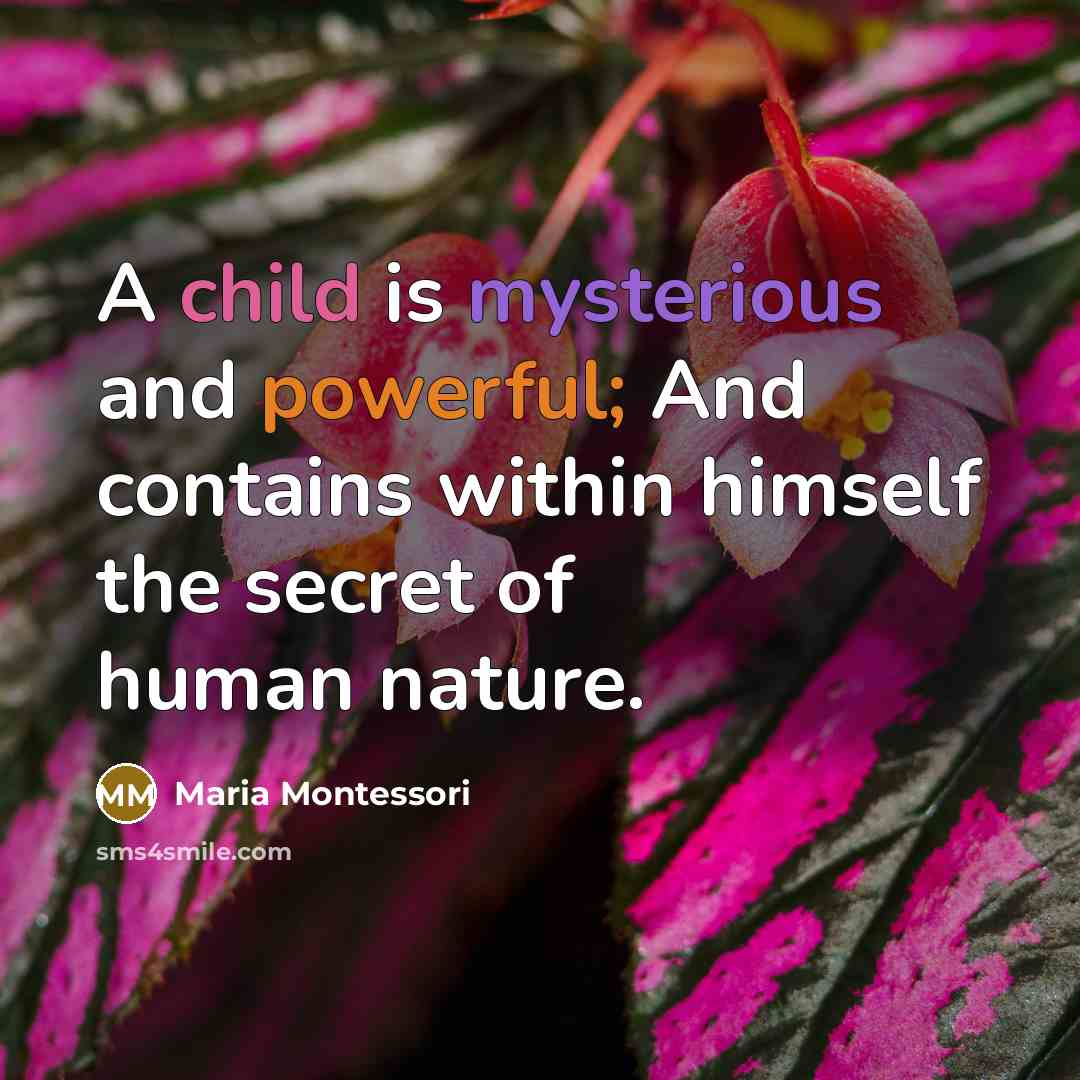 “A child is mysterious and powerful; And contains within himself…” quote by Maria Montessori