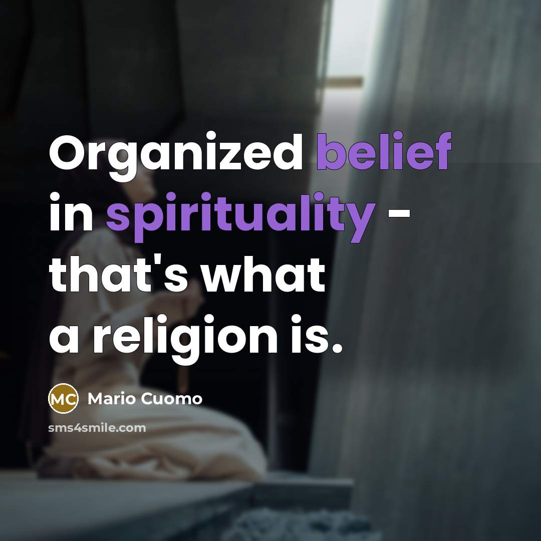 “Organized belief in spirituality - that's what a religion is.…” quote by Mario Cuomo