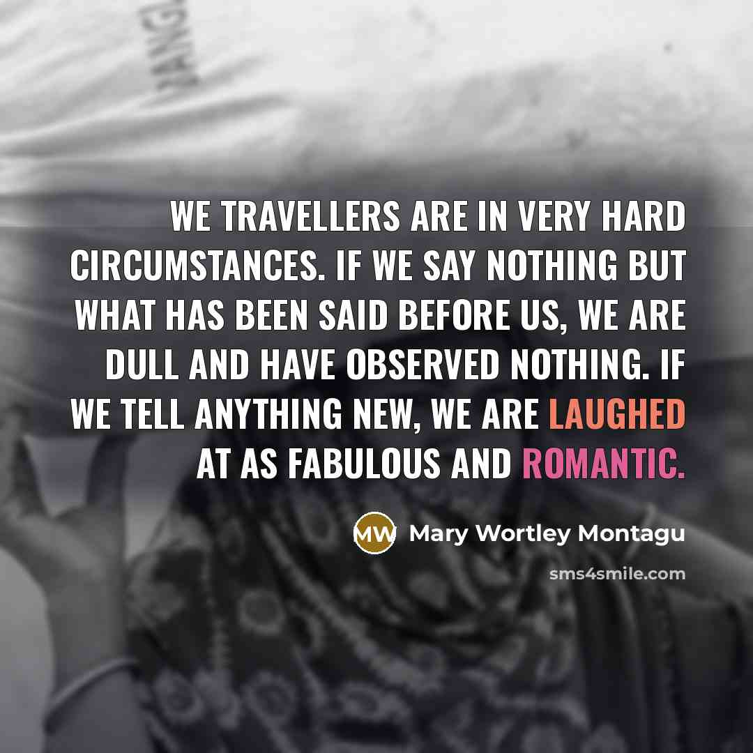 “We travellers are in very hard circumstances. If we say…” quote by Mary Wortley Montagu