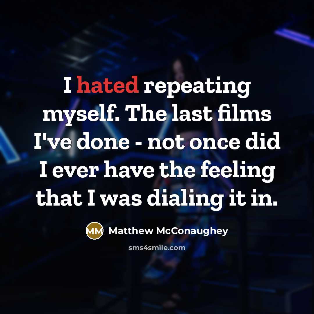 “I hated repeating myself. The last films I've done -…” quote by Matthew McConaughey