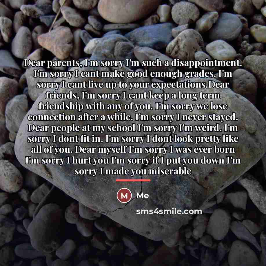 “Dear parents, I'm sorry I'm such a disappointment. I'm sorry…” quote by Me