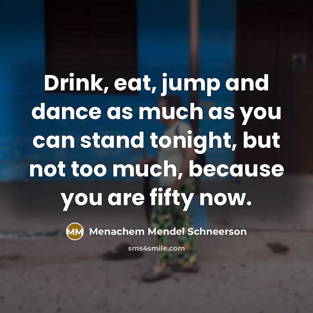 “Drink, eat, jump and dance as much as you can…” quote by Menachem Mendel Schneerson