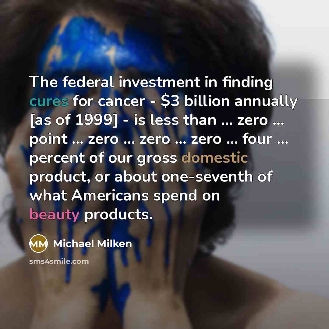 “The federal investment in finding cures for cancer - $3…” quote by Michael Milken