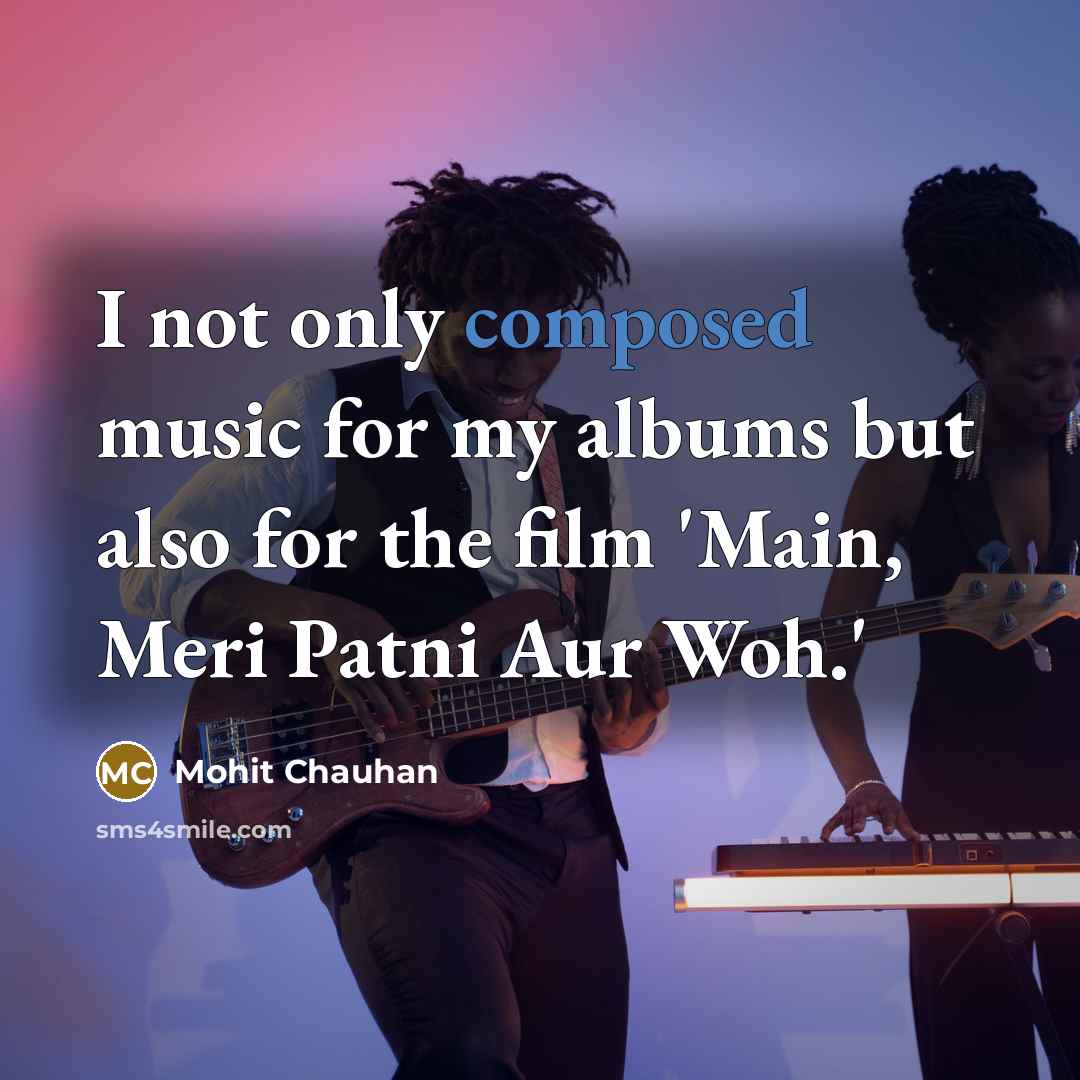 “I not only composed music for my albums but also…” quote by Mohit Chauhan