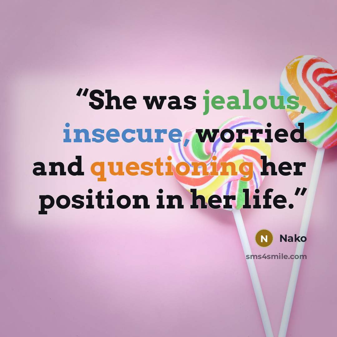 “She was jealous, insecure, worried and questioning her position in her life.” quote by Nako