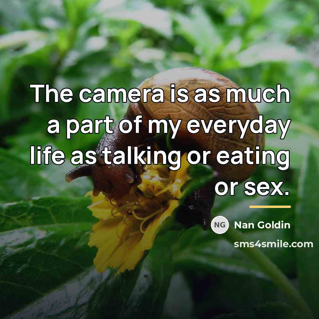 “The camera is as much a part of my everyday…” quote by Nan Goldin