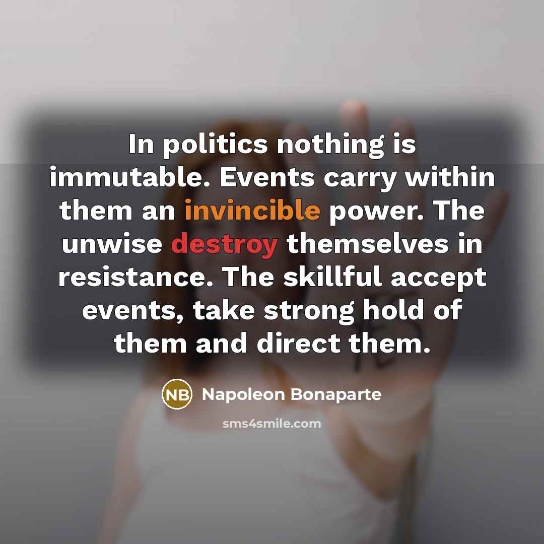“In politics nothing is immutable. Events carry within them an…” quote by Napoleon Bonaparte