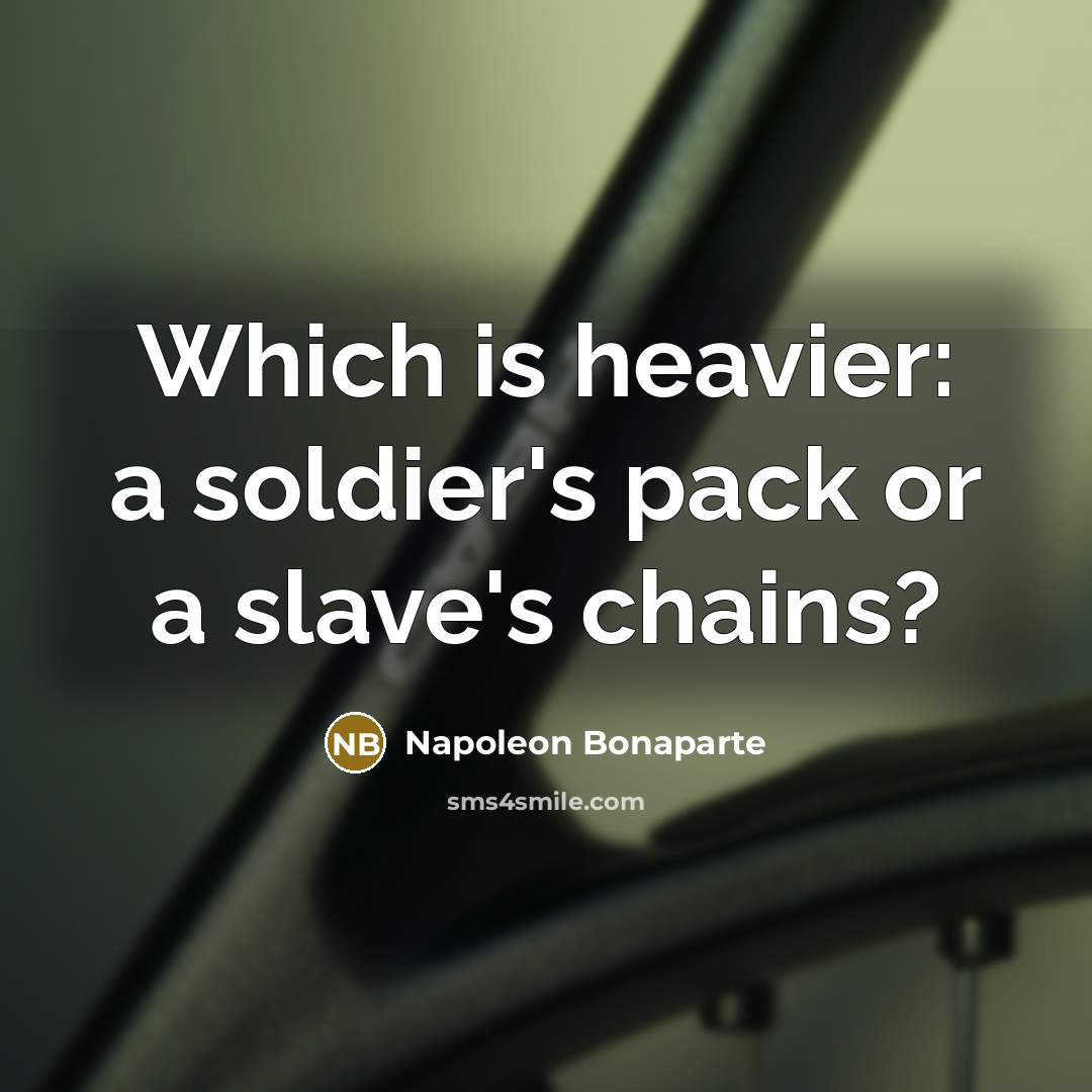“Which is heavier: a soldier's pack or a slave's chains?…” quote by Napoleon Bonaparte