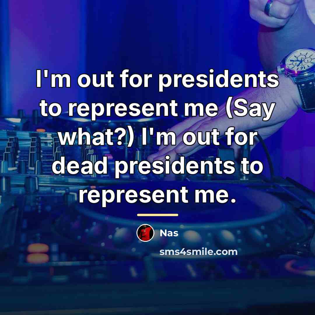 “I'm out for presidents to represent me (Say what?) I'm…” quote by Nas