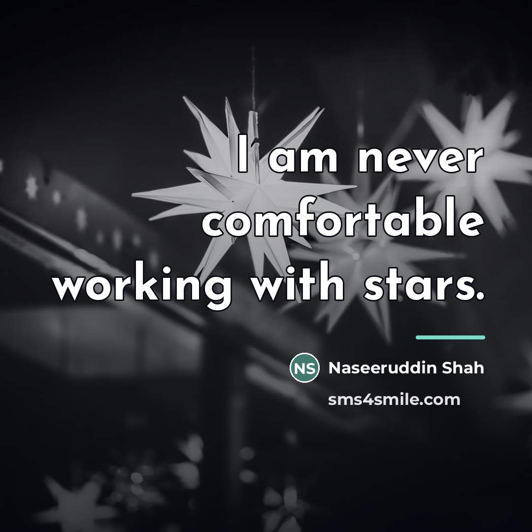 “I am never comfortable working with stars.…” quote by Naseeruddin Shah