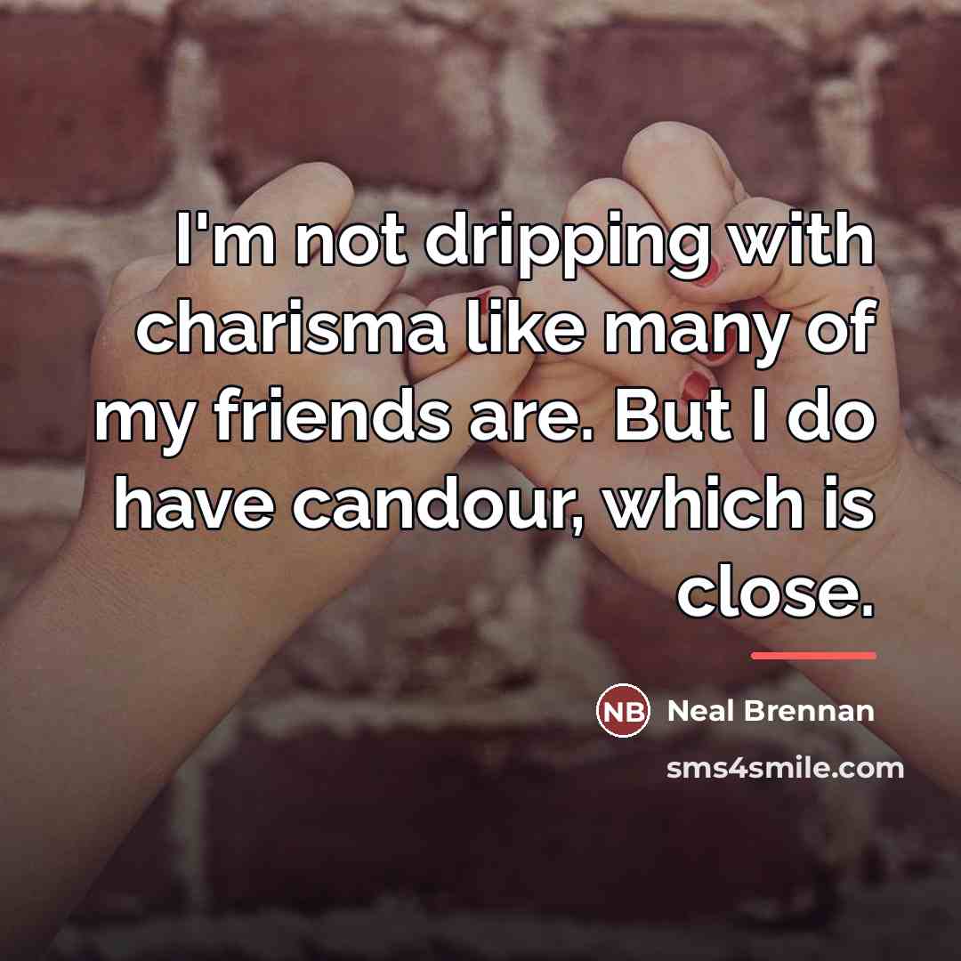 “I'm not dripping with charisma like many of my friends…” quote by Neal Brennan
