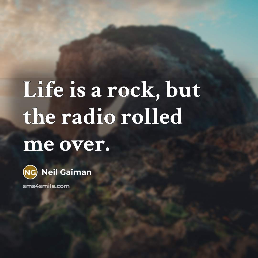 “Life is a rock, but the radio rolled me over.…” quote by Neil Gaiman
