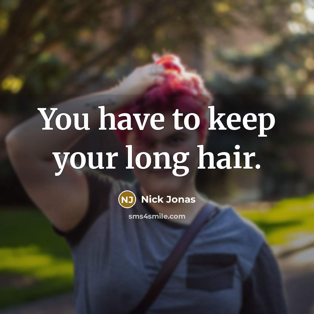 “You have to keep your long hair.…” quote by Nick Jonas