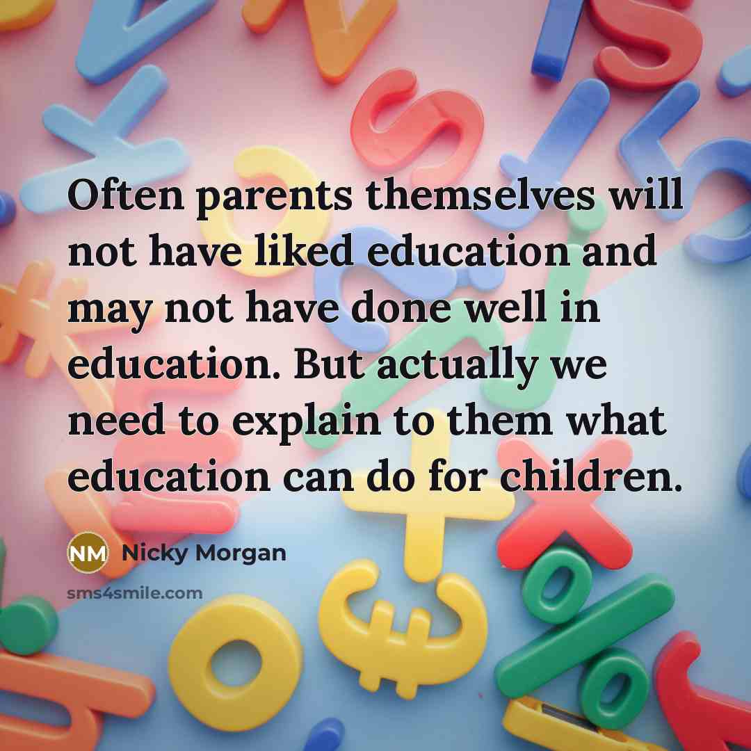 “Often parents themselves will not have liked education and may…” quote by Nicky Morgan