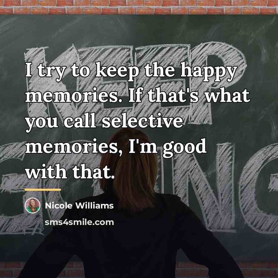 “I try to keep the happy memories. If that's what…” quote by Nicole Williams