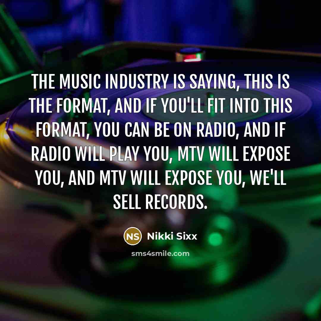 “The music industry is saying, This is the format, and…” quote by Nikki Sixx