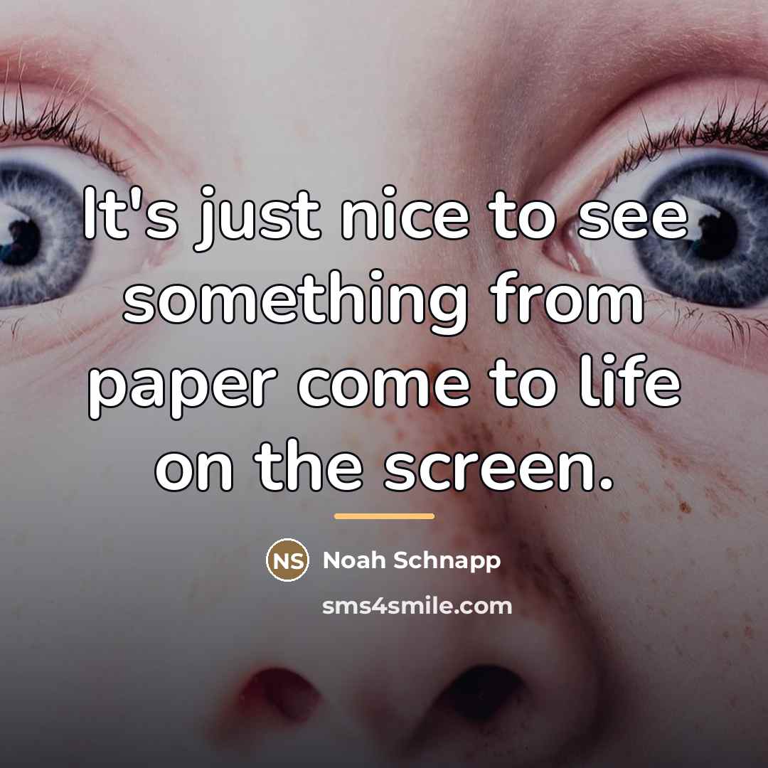 “It's just nice to see something from paper come to…” quote by Noah Schnapp