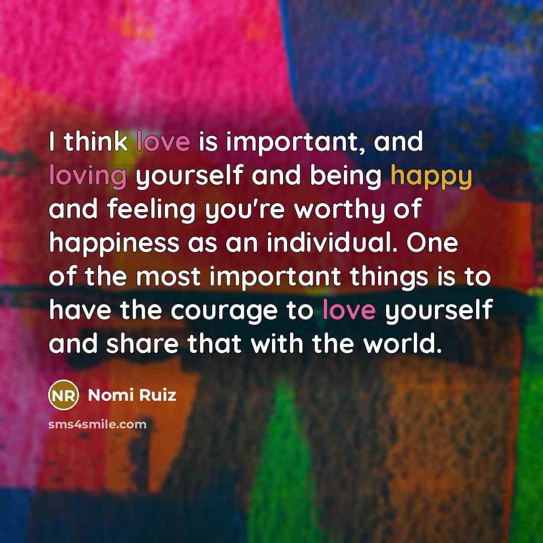 “I think love is important, and loving yourself and being…” quote by Nomi Ruiz