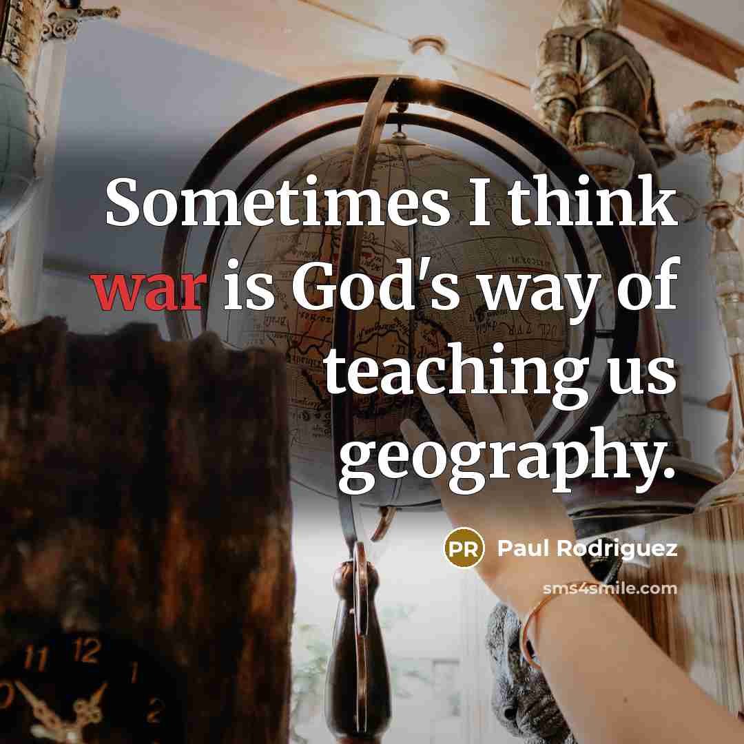 “Sometimes I think war is God's way of teaching us…” quote by Paul Rodriguez